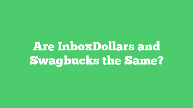 Are InboxDollars and Swagbucks the Same?