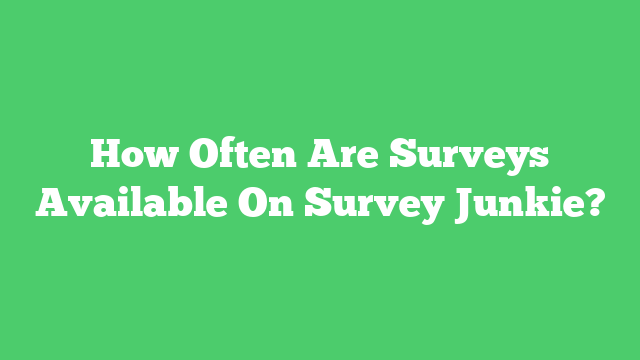 How Often Are Surveys Available On Survey Junkie?
