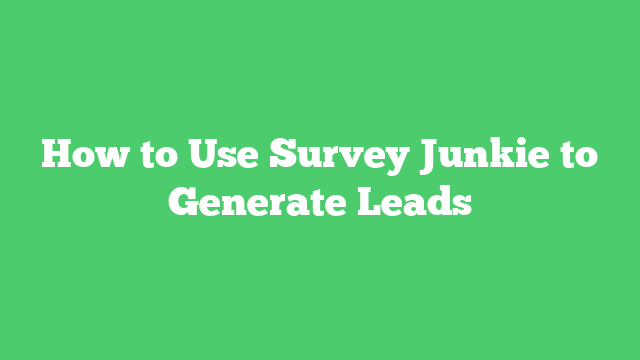 How to Use Survey Junkie to Generate Leads
