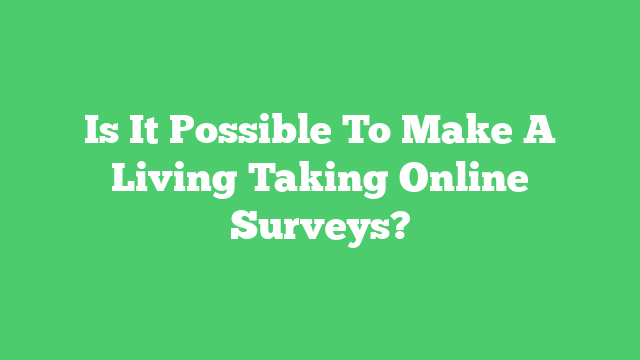 Is It Possible To Make A Living Taking Online Surveys?