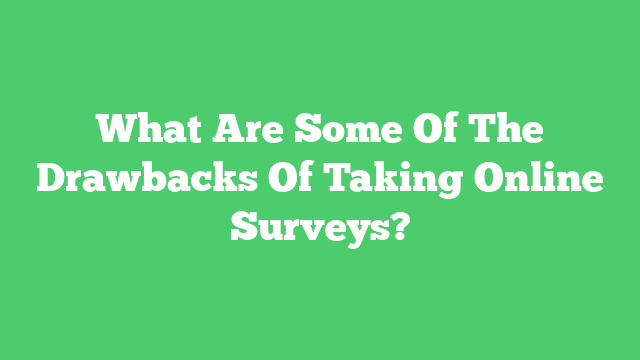 What Are Some Of The Drawbacks Of Taking Online Surveys?