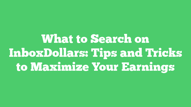 What to Search on InboxDollars: Tips and Tricks to Maximize Your Earnings