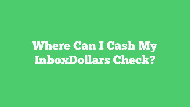 Where Can I Cash My InboxDollars Check?