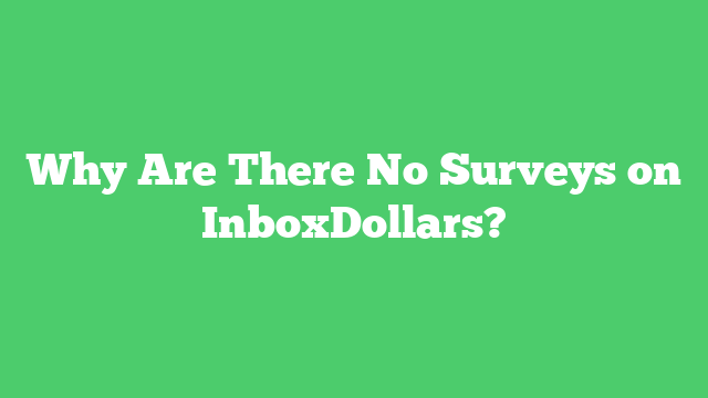 Why Are There No Surveys on InboxDollars?