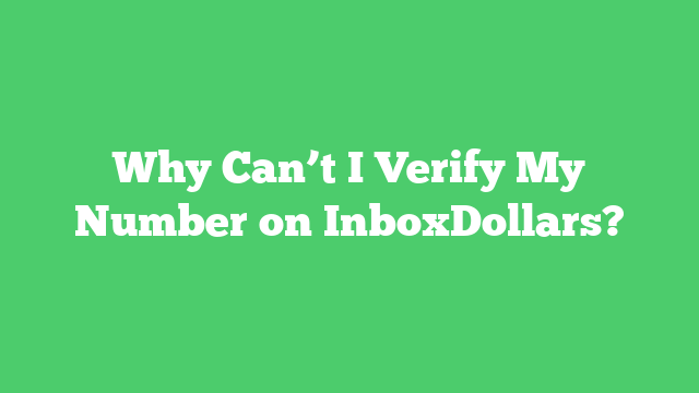 Why Can’t I Verify My Number on InboxDollars?