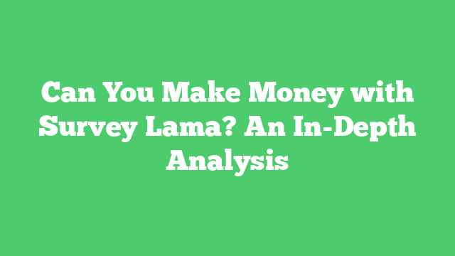 Can You Make Money with Survey Lama? An In-Depth Analysis