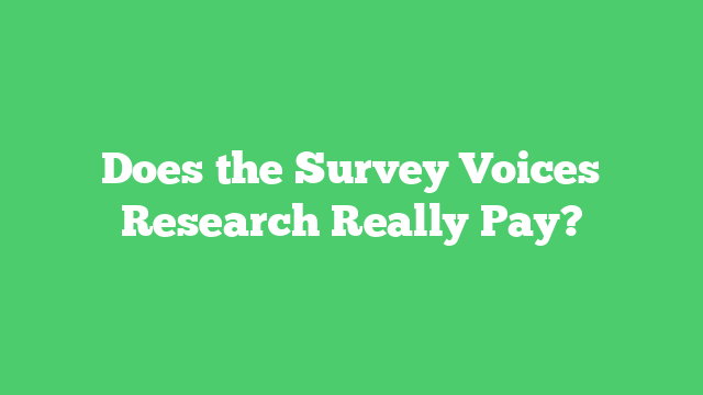 Does the Survey Voices Research Really Pay?