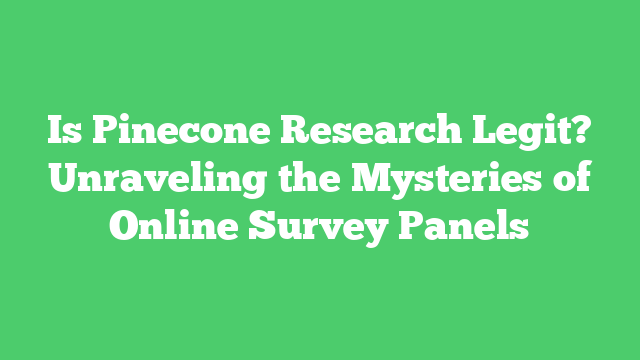 Is Pinecone Research Legit? Unraveling the Mysteries of Online Survey Panels