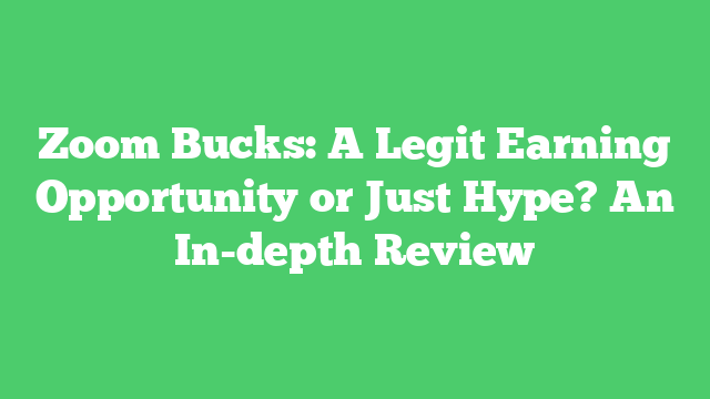 Zoom Bucks: A Legit Earning Opportunity or Just Hype? An In-depth Review