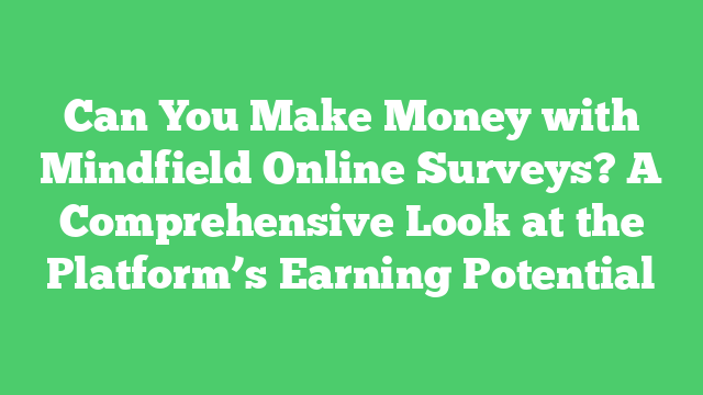 Can You Make Money with Mindfield Online Surveys? A Comprehensive Look at the Platform’s Earning Potential