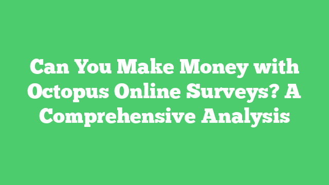 Can You Make Money with Octopus Online Surveys? A Comprehensive Analysis