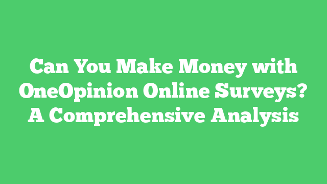 Can You Make Money with OneOpinion Online Surveys? A Comprehensive Analysis