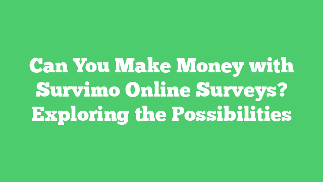 Can You Make Money with Survimo Online Surveys? Exploring the Possibilities