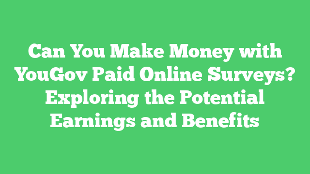 Can You Make Money with YouGov Paid Online Surveys? Exploring the Potential Earnings and Benefits