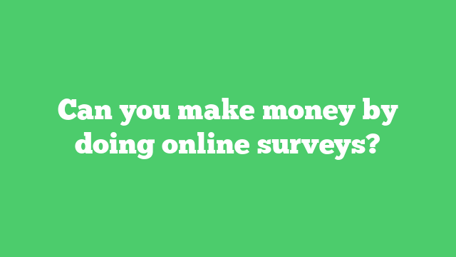 Can you make money by doing online surveys?