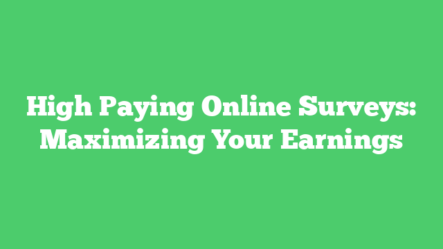 High Paying Online Surveys: Maximizing Your Earnings