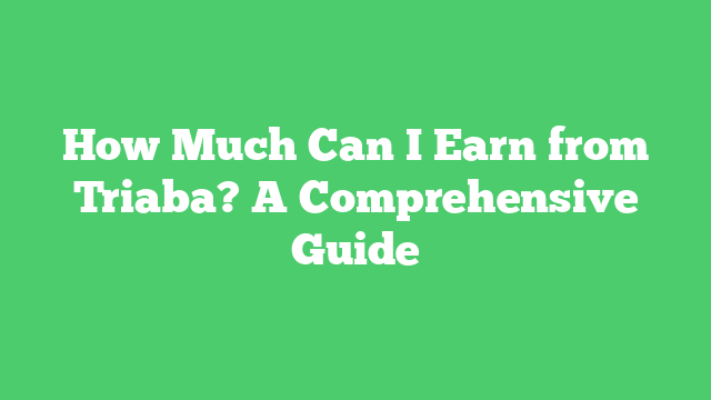 How Much Can I Earn from Triaba? A Comprehensive Guide