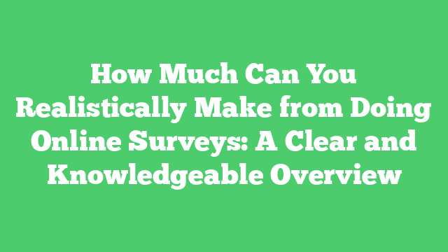 How Much Can You Realistically Make from Doing Online Surveys: A Clear and Knowledgeable Overview