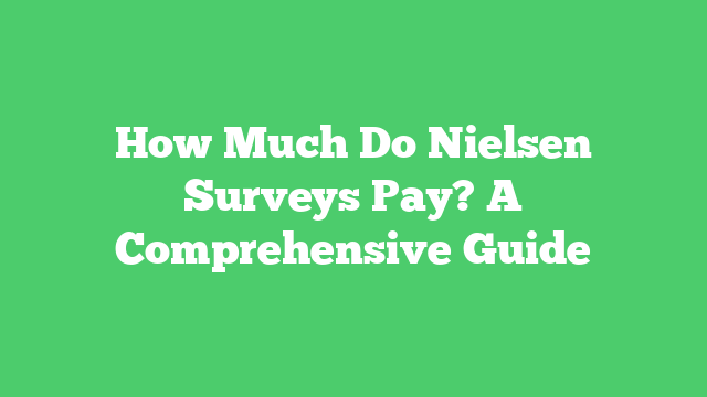 How Much Do Nielsen Surveys Pay? A Comprehensive Guide