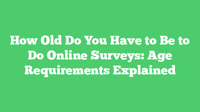 How Old Do You Have to Be to Do Online Surveys: Age Requirements Explained