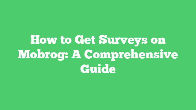 How to Get Surveys on Mobrog: A Comprehensive Guide