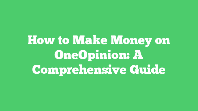 How to Make Money on OneOpinion: A Comprehensive Guide