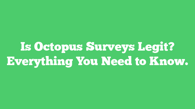 Is Octopus Surveys Legit? Everything You Need to Know.