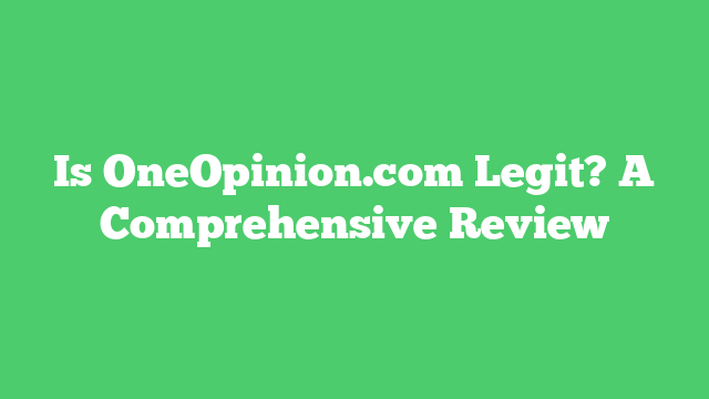 Is OneOpinion.com Legit? A Comprehensive Review