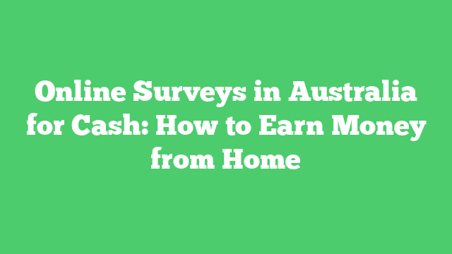 Online Surveys in Australia for Cash: How to Earn Money from Home