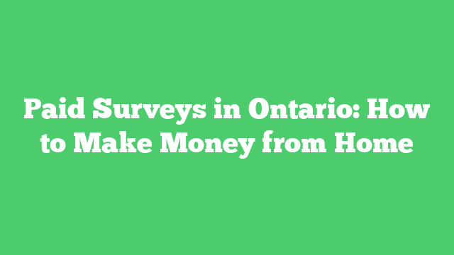 Paid Surveys in Ontario: How to Make Money from Home