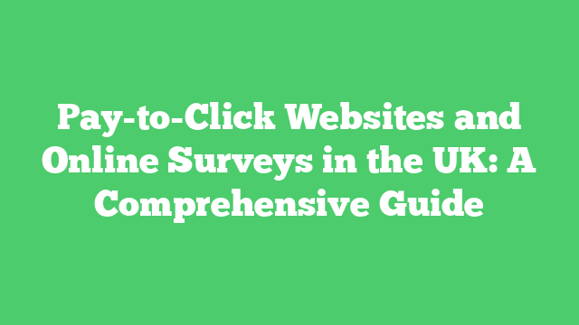 Pay-to-Click Websites and Online Surveys in the UK: A Comprehensive Guide