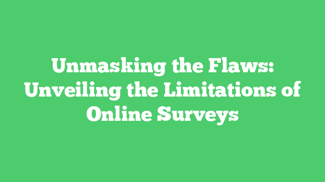 Unmasking the Flaws: Unveiling the Limitations of Online Surveys