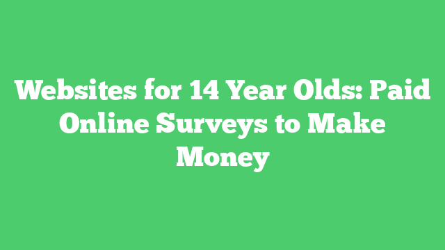Websites for 14 Year Olds: Paid Online Surveys to Make Money