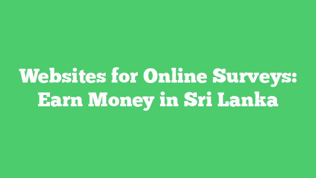 Websites for Online Surveys: Earn Money in Sri Lanka