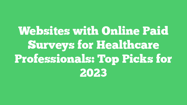 Websites with Online Paid Surveys for Healthcare Professionals: Top Picks for 2023