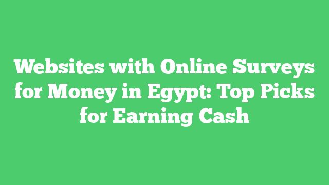 Websites with Online Surveys for Money in Egypt: Top Picks for Earning Cash