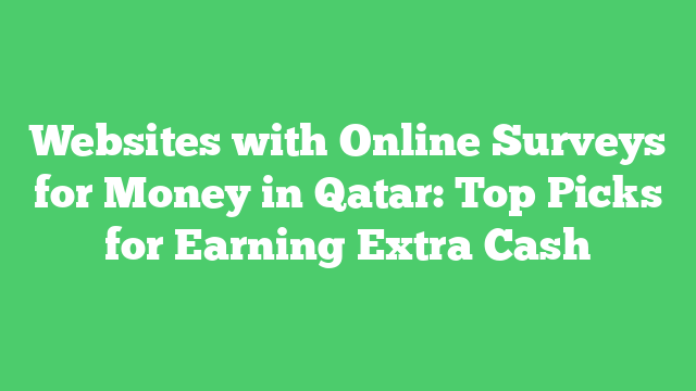 Websites with Online Surveys for Money in Qatar: Top Picks for Earning Extra Cash