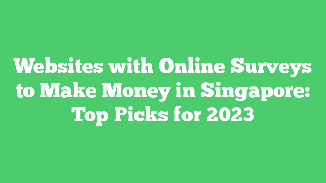 Websites with Online Surveys to Make Money in Singapore: Top Picks for 2023