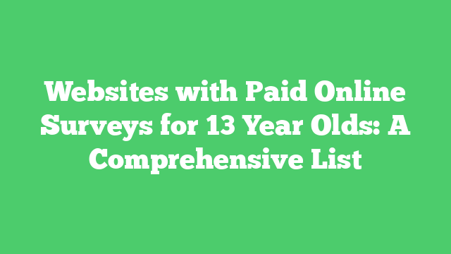 Websites with Paid Online Surveys for 13 Year Olds: A Comprehensive List