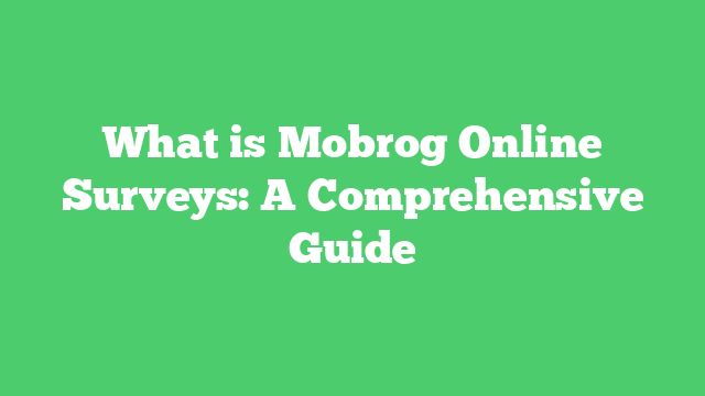 What is Mobrog Online Surveys: A Comprehensive Guide