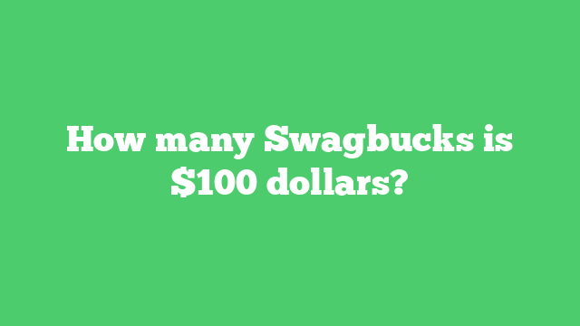 How many Swagbucks is $100 dollars?