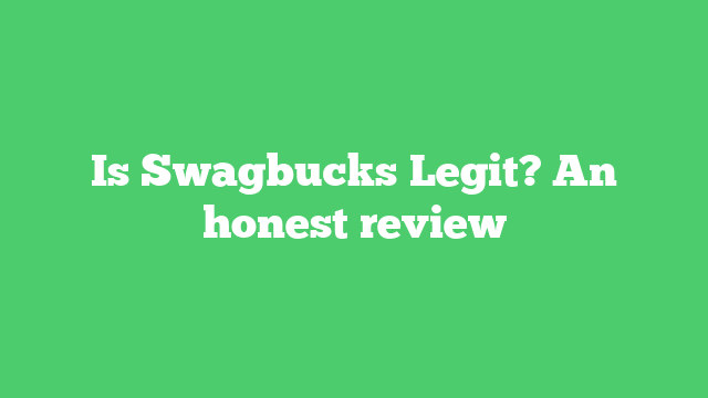 Is Swagbucks Legit? An honest review