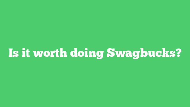 Is it worth doing Swagbucks?