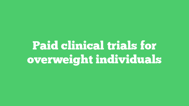 Paid clinical trials for overweight individuals